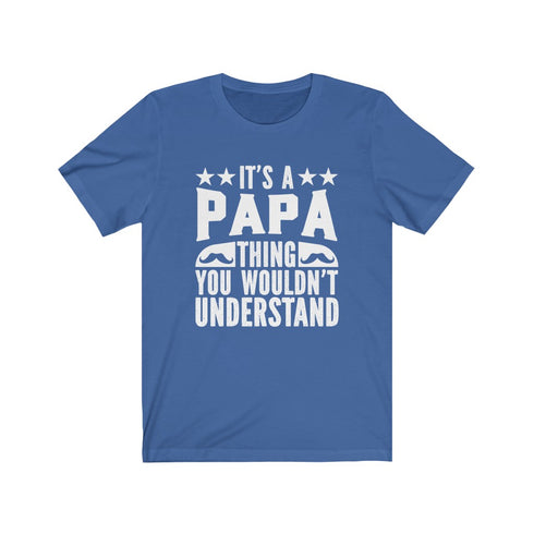 It's a Papa thing , you wouldn't understand. - Tee
